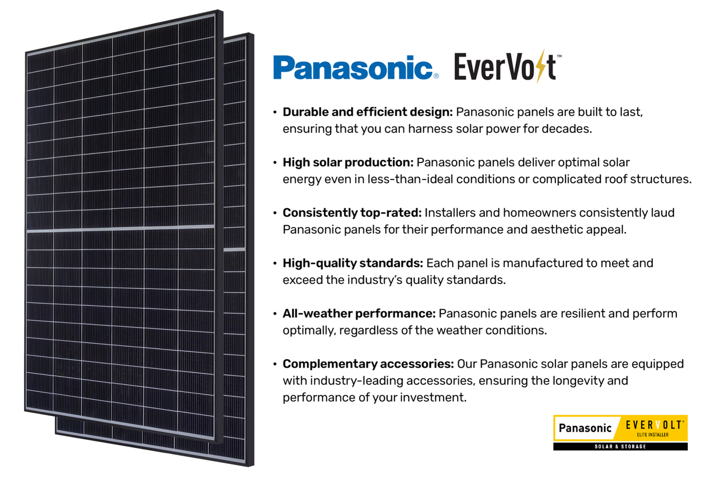 Panasonic EnerVolt key features include durable and efficient design; high solar production; consistent high ratings; high quality standards; all weather performance; and complementary accessories